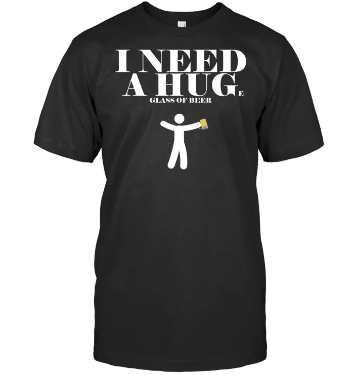I Need A Huge Glass Of Beer T Shirt   Funny Drinking Tee