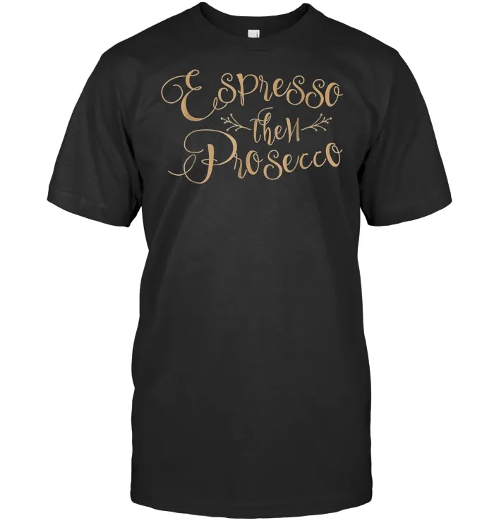 Espresso Then Prosecco T Shirt Coffee Wine Lover Tee