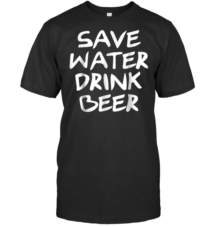 Save Water Drink Beer T shirt for Friends Save the planet