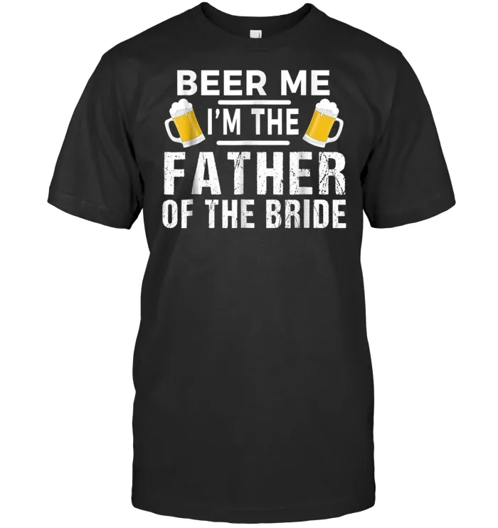 Beer Me I'm The Father of The Bride Tshirt Gift Funny Tee