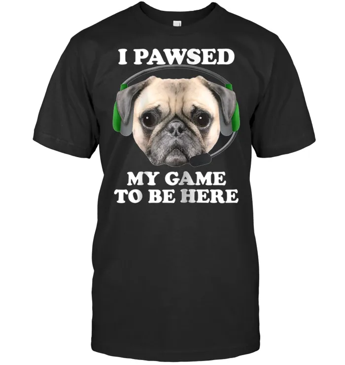 I Pawsed Paused My Game To Be Here T shirt Pug Puppy Dog Tee