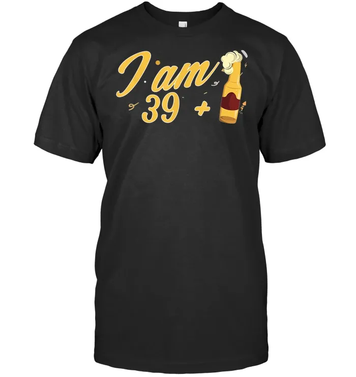I Am 39 plus 1 beer birthday shirt 40 year old