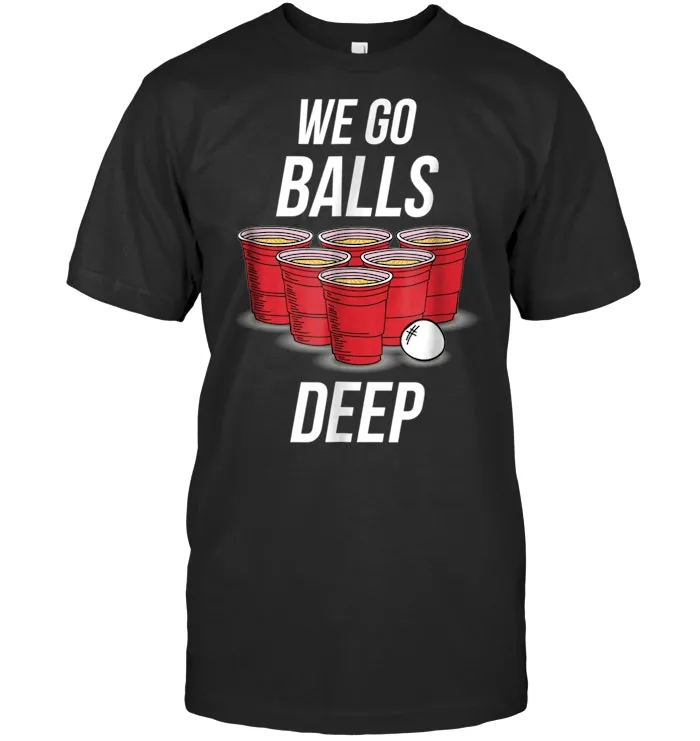We Go Balls Deep Shirt   Funny Beer Pong Games Tee