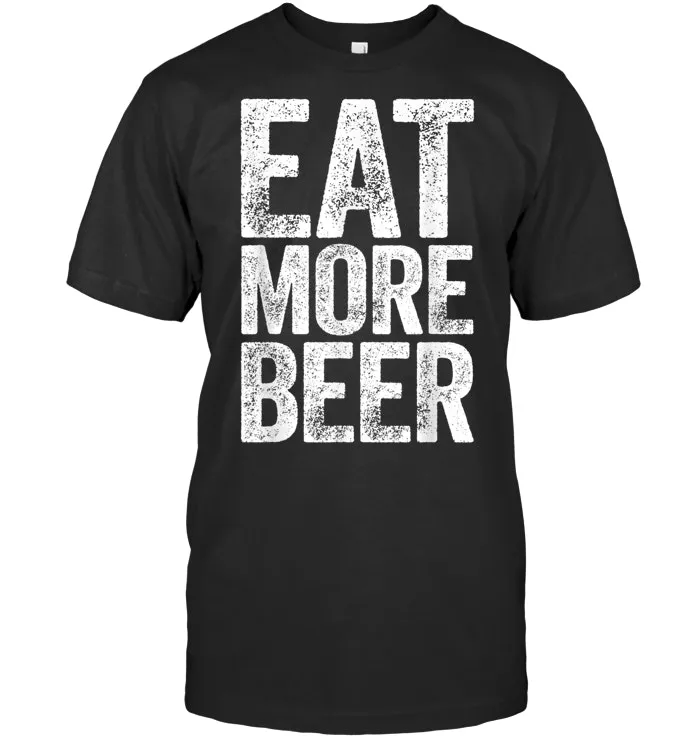Eat More Beer T Shirt Funny Drinking Gift Shirt