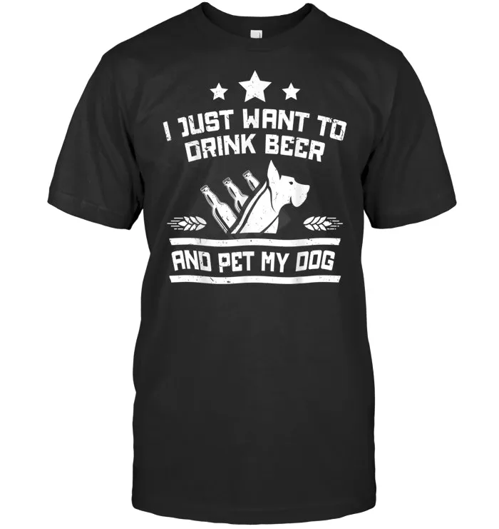 I Just Want To Drink Beer And Pet My Dog Tshirt