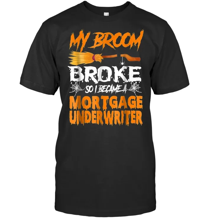 My Broom Broke Mortgage Underwriter Costume Job Tee
