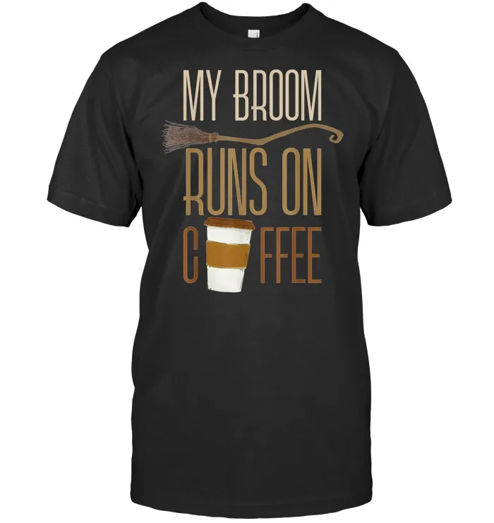 My Broom Runs on Coffee Funny Halloween Witches Gift T Shirt