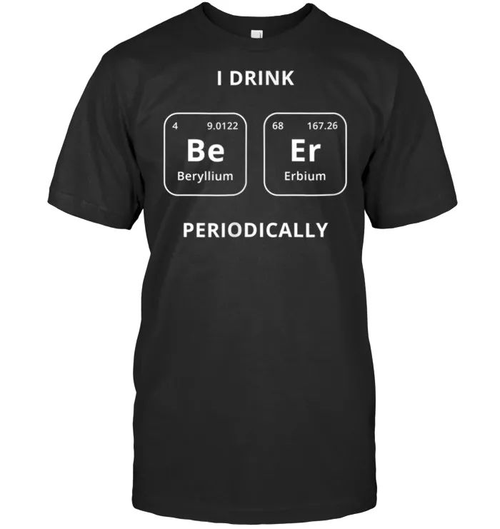 I Drink Beer Periodically Science Joke T Shirt