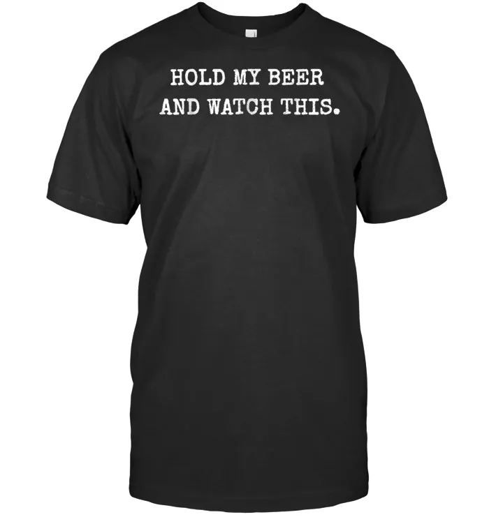 Hold my Beer and Watch This Drinking T Shirt