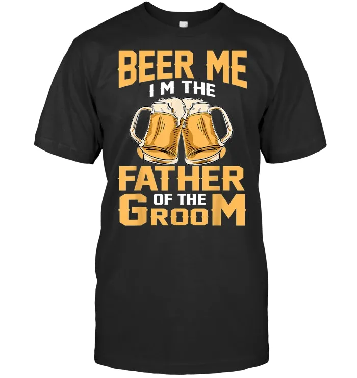 Beer Me I'm The Father Of The Groom T shirt Grooms Dad Tee