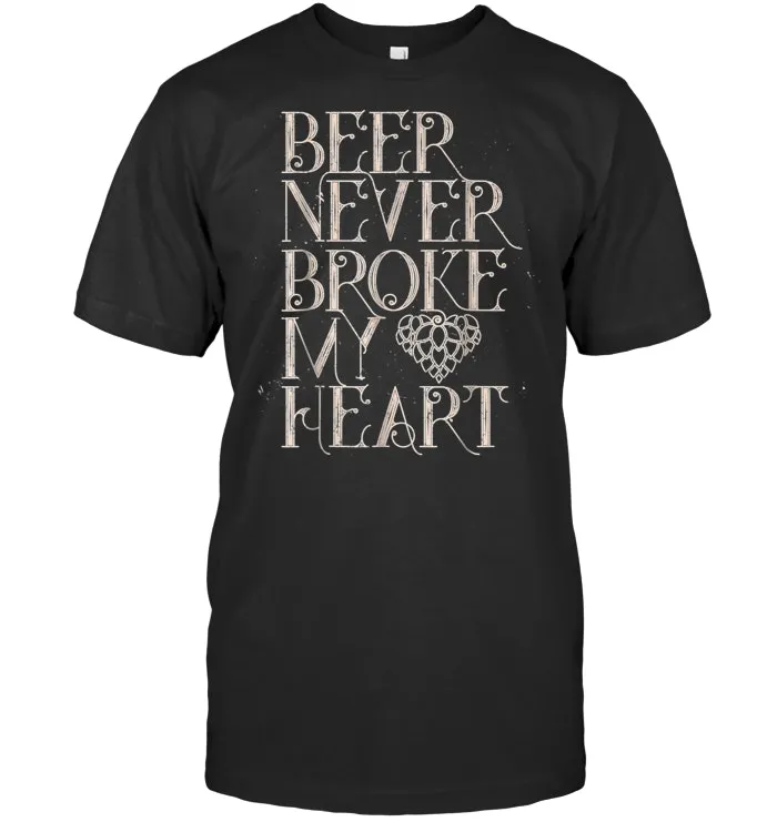 Funny Beer Never Broke My Heart Brews Enthusiast T Shirt