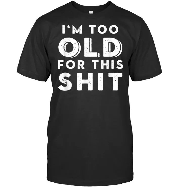 I'm Too Old For This Shit T Shirt Funny Seniors Birthday Pun
