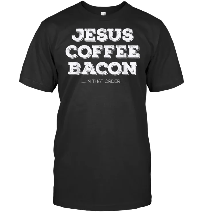 Jesus Coffee Bacon In That Order Shirt Funny Christian Gift