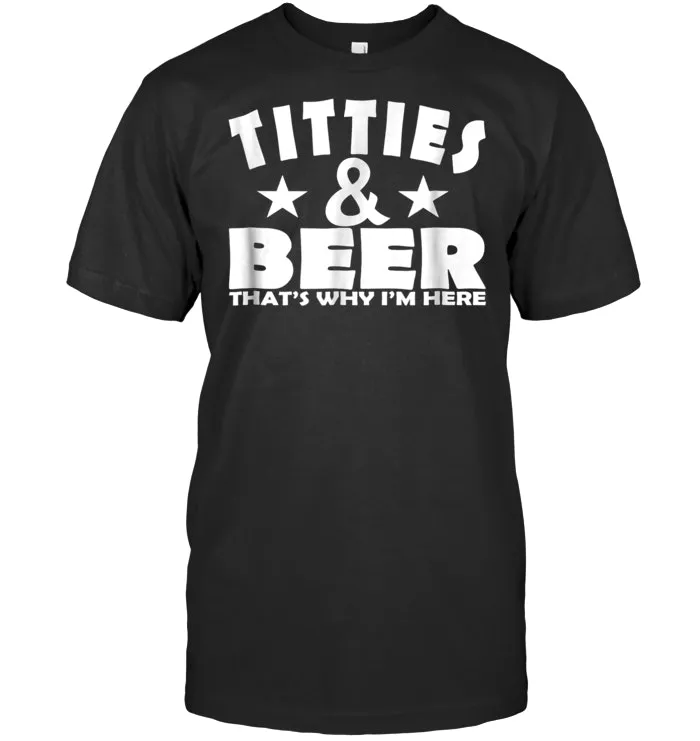 TITTIES & BEER THAT'S WHY I'M HERE , BEER DRINKING SHIRT
