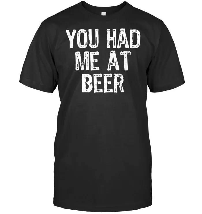 You Had Me At Beer T Shirt