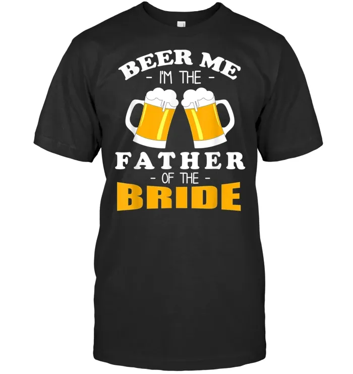 Mens Beer Me I'm The Father Of The Bride T Shirt