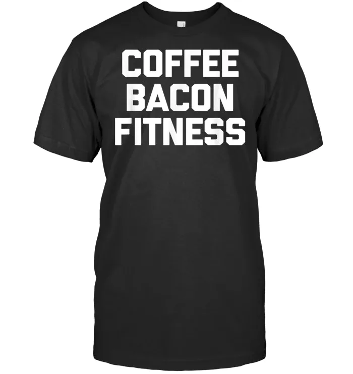 Coffee, Bacon, Fitness T Shirt funny saying sarcastic gym