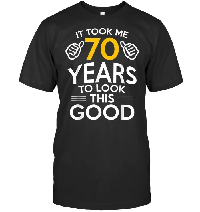70th Birthday Gift, Took Me 70 Years   70 Year Old T Shirt