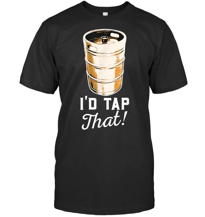 I'd Tap That Beer Shirt Funny Gift Craft Barrel Foam Brew