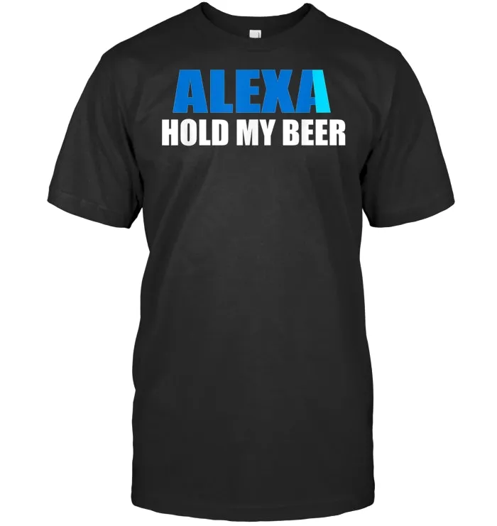 Alexa, Hold My Beer Funny T shirt