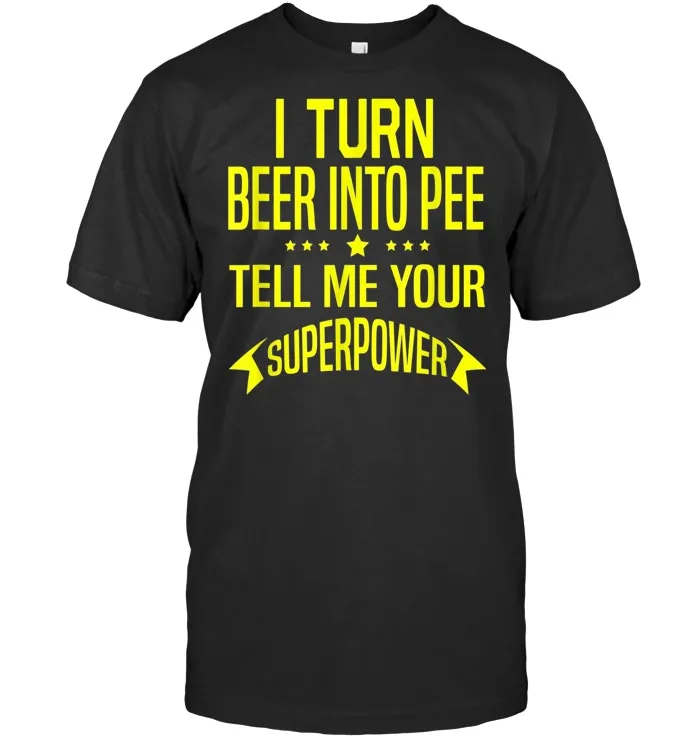 Funny I Turn Beer Into Pee T shirt Drinking Party Quote Meme