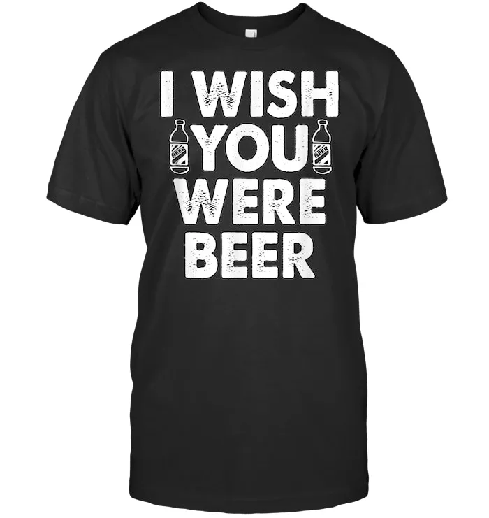 I Wish You Were Beer Funny Gift T Shirt Men Women