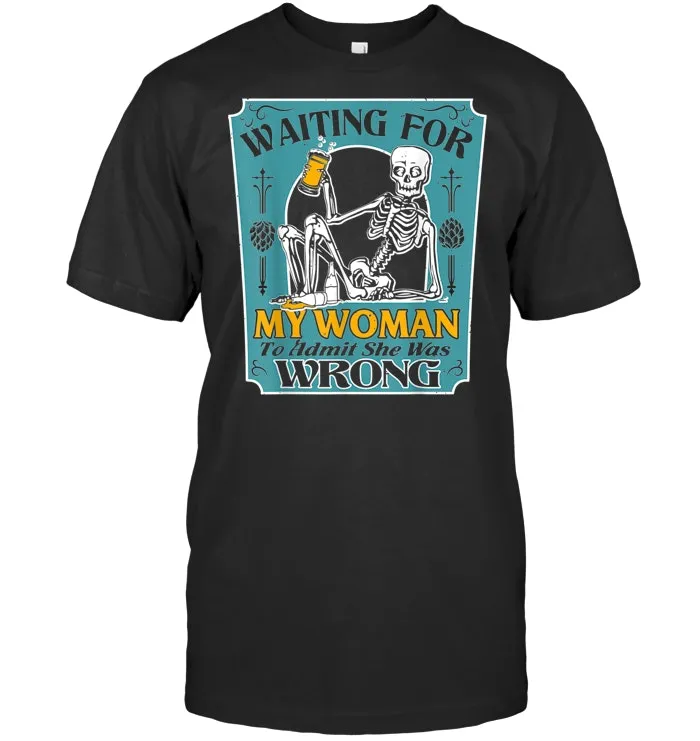 Waiting For My Woman To Admit She Was Wrong Beer T Shirt