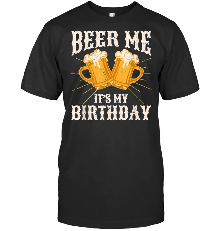 Beer Me It's My Birthday Humor Happy Birthday Tee Shirts