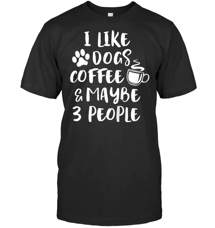 I LIKE DOGS COFFEE MAYBE 3 PEOPLE Funny Sarcasm T Shirt Gift