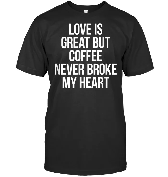 Coffee Never Broke My Heart T Shirt