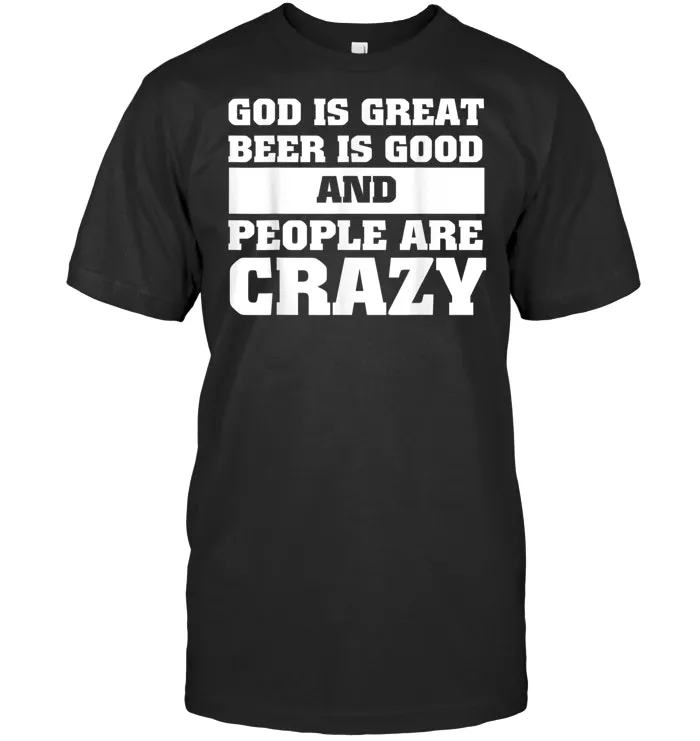 God Is Great Beer Is Good And People Are Crazy T shirt