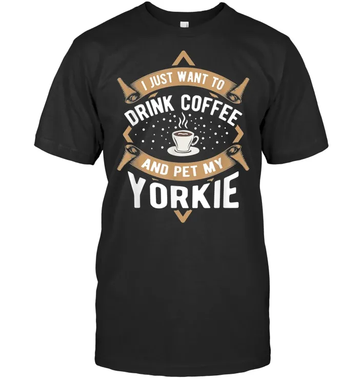 Drink Coffee And Pet My Yorkie Shirt Dog Lover Gift