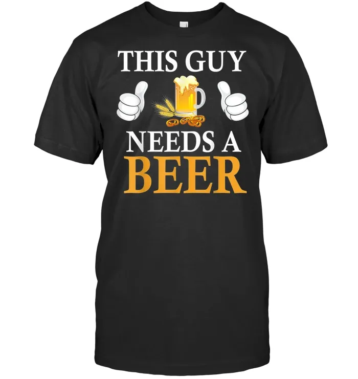 This Guy Needs A Beer T Shirt