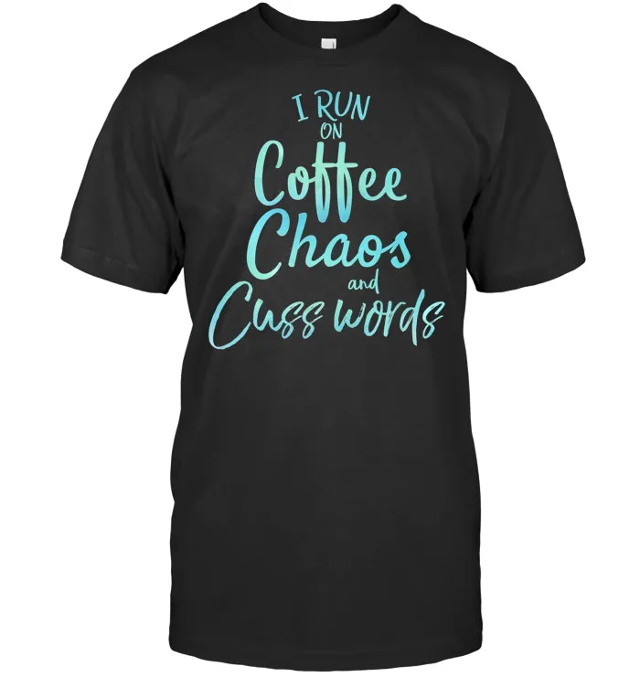 I Run on Coffee Chaos and Cuss Words Shirt Funny T Shirt