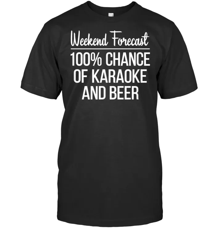 Weekend Forecast   100% Chance Of Karaoke and Beer   T shirt