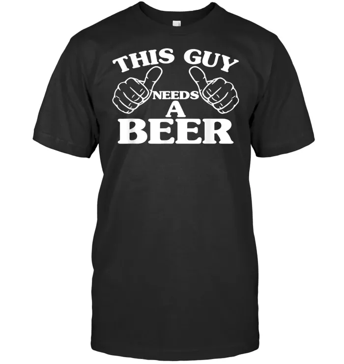 THIS GUY NEEDS A BEER , BEER LOVERS SHIRT