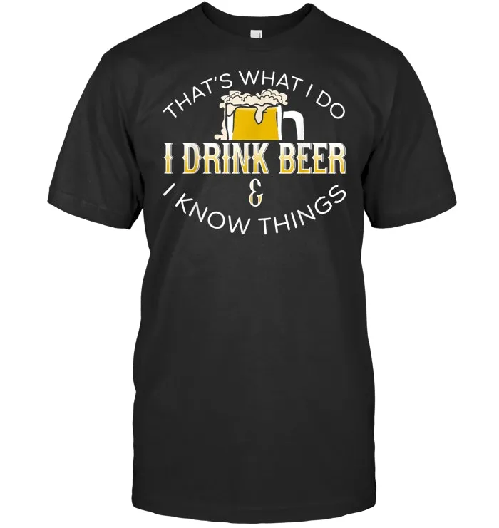 Thats What We Do I Drink Beer Know Things beer t shirt