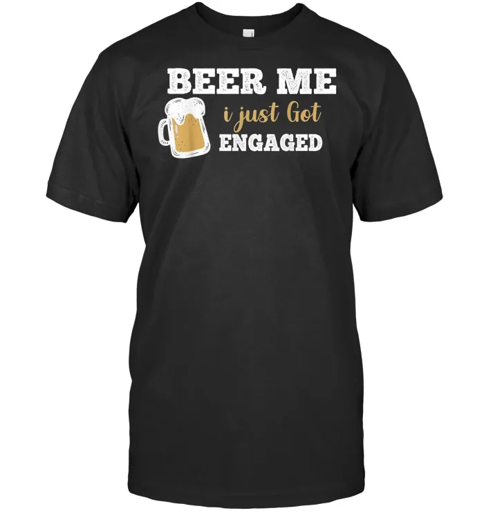 Funny Engagement Shirt Beer Me I Just Got Engaged Tee