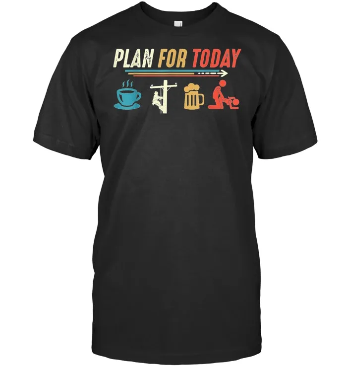 Plan for Today Coffee Lineman Job Beer Make Love Sex T Shirt