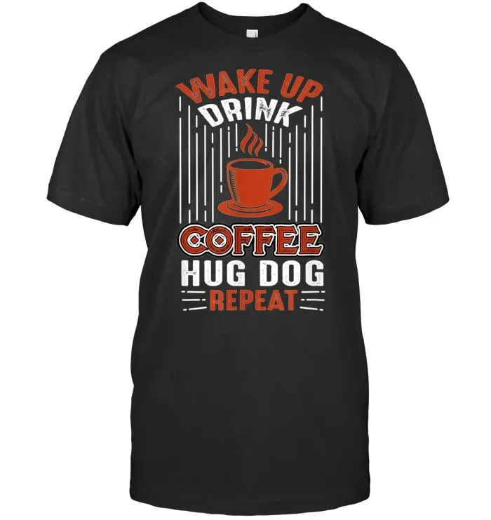 Wake Up, Drink Coffee, Hug Dog, Repeat   Caffeine Puppy T Shirt