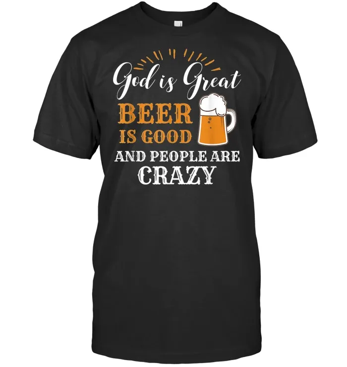 God Is Great Beer Is Good And People Are Crazy Gift product T Shirt