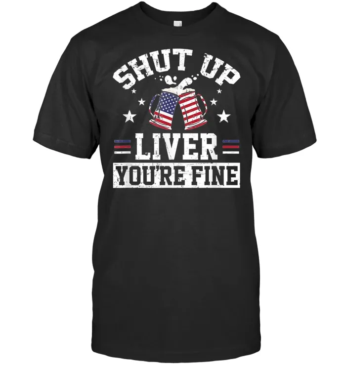 shut up liver you're fine 4th of july beer drinking drunk T Shirt