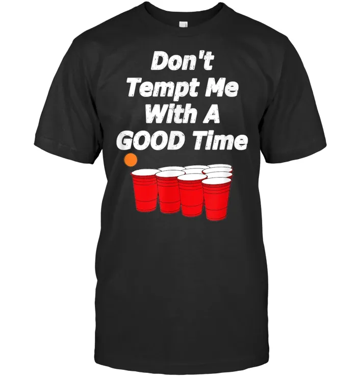 Funny Beer Pong tshirt Don't Tempt Me With A Good Time T Shirt