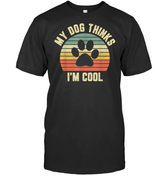 My Dog Thinks I'm Cool Shirt Funny Dog Lover Tshirt Retro