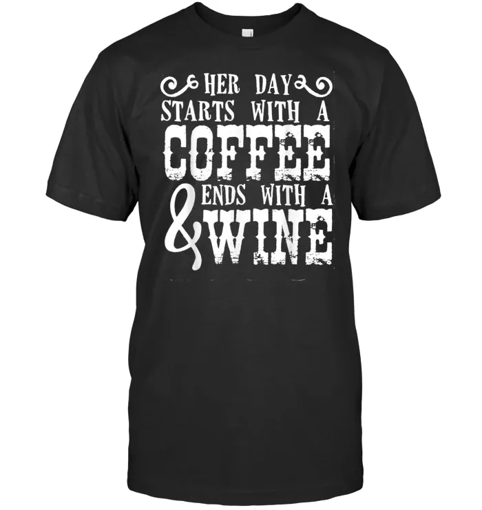 Her Day Starts With A Coffee And Ends With A Wine T Shirt
