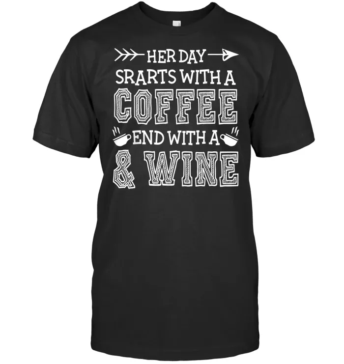 Her Day Starts With Coffee And Ends With Wine T Shirt Gifts