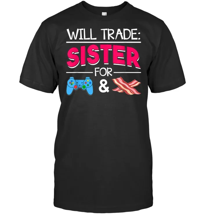 Gamer Gift Shirt Will Trade Sister For Bacon Food Lover