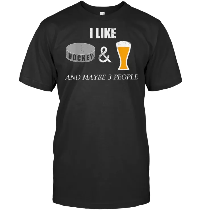 I like Hockey and Beer and maybe 3 people Funny sporty T Shirt