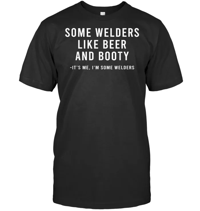 Some Welders Like Beer And Booty It's Me I'm Some Welders