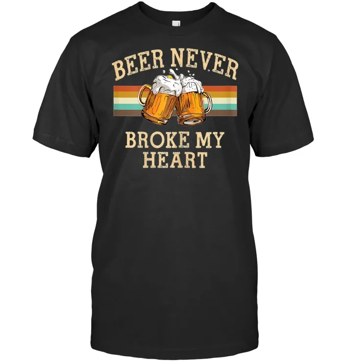 Beer Never Broke My Heart Drinking Lover Gift for men women T Shirt